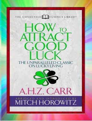 Jak przyciągnąć szczęście (skondensowana klasyka): Niezrównany klasyk na temat szczęśliwego życia - How to Attract Good Luck (Condensed Classics): The Unparalleled Classic on Lucky Living