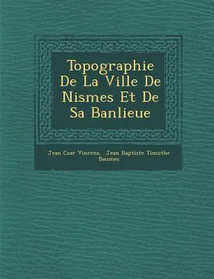 Topographie De La Ville De Nismes Et De Sa Banlieue (Topografia miasta Nismes i jego okolic) - Topographie De La Ville De Nismes Et De Sa Banlieue
