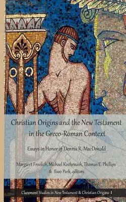 Początki chrześcijaństwa i Nowy Testament w kontekście grecko-rzymskim: Eseje ku czci Dennisa R. MacDonalda - Christian Origins and the New Testament in the Greco-Roman Context: Essays in Honor of Dennis R. MacDonald