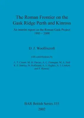 The Roman Frontier on the Gask Ridge: Perth i Kinross: Raport okresowy na temat projektu Roman Gask 1995-2000 - The Roman Frontier on the Gask Ridge: Perth and Kinross: An interim report on the Roman Gask Project 1995-2000