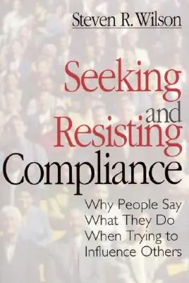 Poszukiwanie i opieranie się zgodności: Dlaczego ludzie mówią to, co robią, próbując wpłynąć na innych? - Seeking and Resisting Compliance: Why People Say What They Do When Trying to Influence Others