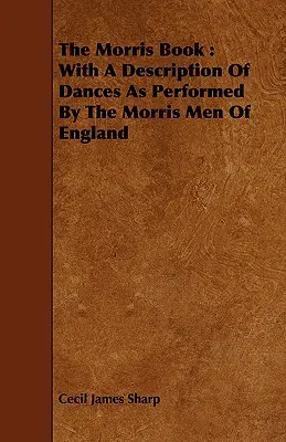 The Morris Book: Z opisem tańców wykonywanych przez Morris Men of England - The Morris Book: With a Description of Dances as Performed by the Morris Men of England