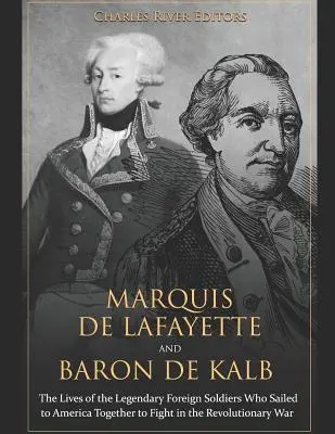 Markiz de Lafayette i baron de Kalb: The Lives of the Legendary Foreign Soldiers Who Sailed to America Together to Fight in the Revolutionary War (Życie legendarnych zagranicznych żołnierzy, którzy razem popłynęli do Ameryki, by walczyć w wojnie o niepodległość) - Marquis de Lafayette and Baron de Kalb: The Lives of the Legendary Foreign Soldiers Who Sailed to America Together to Fight in the Revolutionary War