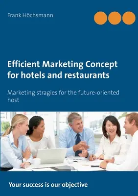 Efektywna koncepcja marketingowa dla hoteli i restauracji: Strategie marketingowe dla gospodarzy zorientowanych na przyszłość - Efficient Marketing Concept for hotels and restaurants: Marketing stragies for the future-oriented host