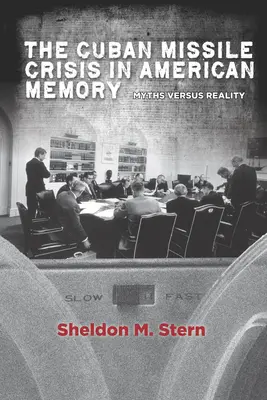 Kubański kryzys rakietowy w amerykańskiej pamięci: Mity kontra rzeczywistość - The Cuban Missile Crisis in American Memory: Myths Versus Reality