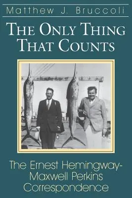 Jedyna rzecz, która się liczy: Korespondencja Ernesta Hemingwaya i Maxwella Perkinsa - The Only Thing That Counts: The Ernest Hemingway-Maxwell Perkins Correspondence