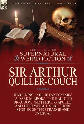 The Collected Supernatural and Weird Fiction of Sir Arthur Quiller-Couch: Czterdzieści dwa krótkie opowiadania o dziwnych i niezwykłych rzeczach - The Collected Supernatural and Weird Fiction of Sir Arthur Quiller-Couch: Forty-Two Short Stories of the Strange and Unusual