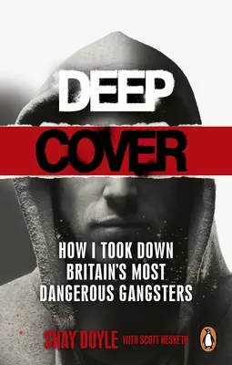 Deep Cover: Jak zlikwidowałem najniebezpieczniejszych brytyjskich gangsterów - Deep Cover: How I Took Down Britain's Most Dangerous Gangsters
