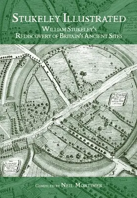 Stukeley Illustrated: William Stukeley's Rediscovery of Britain's Ancient Sites (William Stukeley odkrywa starożytne miejsca Wielkiej Brytanii) - Stukeley Illustrated: William Stukeley's Rediscovery of Britain's Ancient Sites
