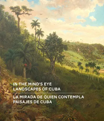 W oku umysłu / La Mirada de Quien Contempla: Krajobrazy Kuby / Paisajes de Cuba (wydanie dwujęzyczne angielsko-hiszpańskie) - In the Mind's Eye / La Mirada de Quien Contempla: Landscapes of Cuba / Paisajes de Cuba (English/Spanish Bilingual Edition)