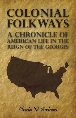 Colonial Folkways - Kronika amerykańskiego życia za panowania Georges'ów - Colonial Folkways - A Chronicle Of American Life In the Reign of the Georges