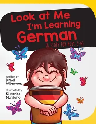 Uczę się niemieckiego: opowiadanie dla dzieci w wieku od 3 do 6 lat - Look At Me I'm Learning German: A Story For Ages 3-6