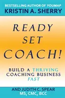 Ready, Set, Coach!: Szybko zbuduj dobrze prosperujący biznes coachingowy - Ready, Set, Coach!: Build a Thriving Coaching Business Fast