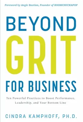 Beyond Grit for Business: Dziesięć potężnych praktyk zwiększających wydajność, przywództwo i wyniki finansowe - Beyond Grit for Business: Ten Powerful Practices to Boost Performance, Leadership, and Your Bottom Line