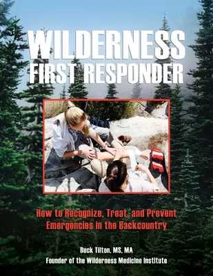 Wilderness First Responder: Jak rozpoznać, leczyć i zapobiegać sytuacjom awaryjnym w terenie - Wilderness First Responder: How to Recognize, Treat, and Prevent Emergencies in the Backcountry