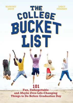 The College Bucket List: 101 zabawnych, niezapomnianych, a może nawet zmieniających życie rzeczy do zrobienia przed ukończeniem studiów - The College Bucket List: 101 Fun, Unforgettable and Maybe Even Life-Changing Things to Do Before Graduation Day