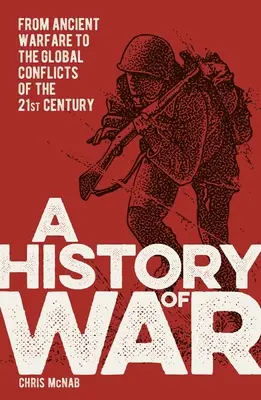 Historia wojny: od starożytnych działań wojennych po globalne konflikty XXI wieku - A History of War: From Ancient Warfare to the Global Conflicts of the 21st Century