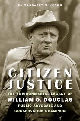Citizen Justice: Środowiskowe dziedzictwo Williama O. Douglasa - rzecznika publicznego i mistrza ochrony środowiska - Citizen Justice: The Environmental Legacy of William O. Douglas--Public Advocate and Conservation Champion
