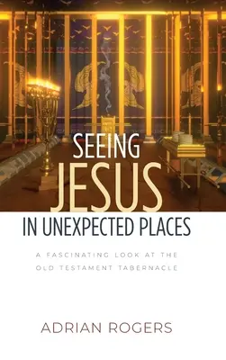 Zobaczyć Jezusa w nieoczekiwanych miejscach: Fascynujące spojrzenie na Przybytek Starego Testamentu - Seeing Jesus in Unexpected Places: A Fascinating Look at the Old Testament Tabernacle