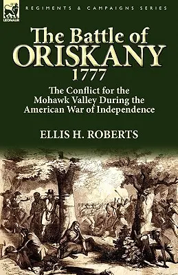 Bitwa pod Oriskany 1777: konflikt o dolinę Mohawk podczas amerykańskiej wojny o niepodległość - The Battle of Oriskany 1777: the Conflict for the Mohawk Valley During the American War of Independence