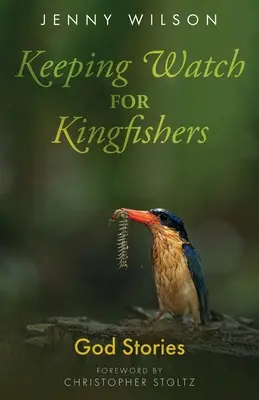 Keeping Watch for Kingfishers: Boże historie (zebrane kazania Jenny Wilson) - Keeping Watch for Kingfishers: God Stories (the collected sermons of Jenny Wilson)