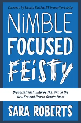 Zwinny, skoncentrowany, przebojowy: Kultury organizacyjne, które wygrywają w nowej erze i jak je tworzyć - Nimble, Focused, Feisty: Organizational Cultures That Win in the New Era and How to Create Them