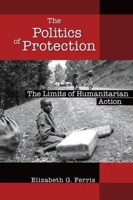Polityka ochrony: Granice działań humanitarnych - The Politics of Protection: The Limits of Humanitarian Action