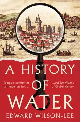 Historia wody - relacja z morderstwa, epopeja i dwie wizje globalnej historii - History of Water - Being an Account of a Murder, an Epic and Two Visions of Global History