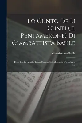 Lo Cunto De Li Cunti (il Pentamerone) Di Giambattista Basile: Testo Conforme Alla Prima Stampa Del Mdcxxxiv-vi, Volume 1...