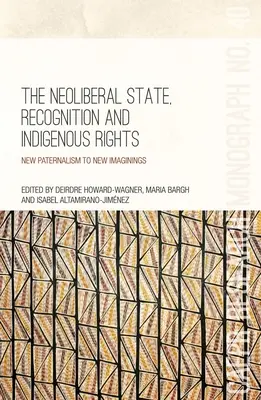 Neoliberalne państwo, uznanie i prawa rdzennej ludności: Od nowego paternalizmu do nowych wyobrażeń - The Neoliberal State, Recognition and Indigenous Rights: New paternalism to new imaginings