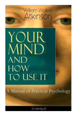 Twój umysł i jak go używać: Podręcznik psychologii praktycznej (Unabridged) - Your Mind and How to Use It: A Manual of Practical Psychology (Unabridged)