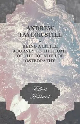 Andrew Taylor Still - Mała podróż do domu założyciela osteopatii - Andrew Taylor Still - Being a Little Journey to the Home of the Founder of Osteopathy