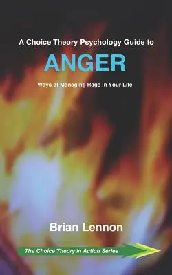 Przewodnik po teorii wyboru w psychologii gniewu: Sposoby radzenia sobie z gniewem w życiu - A Choice Theory Psychology Guide to Anger: Ways of Managing Rage in Your Life