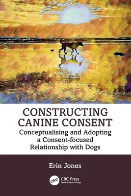 Konstruowanie psiej zgody: Konceptualizacja i przyjęcie relacji z psami skoncentrowanej na zgodzie - Constructing Canine Consent: Conceptualising and adopting a consent-focused relationship with dogs