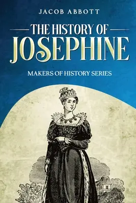 Historia Józefiny: Seria Twórcy Historii - The History of Josephine: Makers of History Series