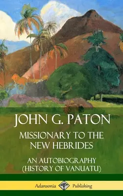 John G. Paton, Misjonarz na Nowych Hebrydach: Autobiografia (Historia Vanuatu) (okładka twarda) - John G. Paton, Missionary to the New Hebrides: An Autobiography (History of Vanuatu) (Hardcover)