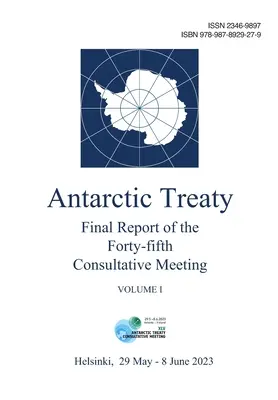 Raport Końcowy z Czterdziestego Piątego Spotkania Konsultacyjnego Układu Antarktycznego. Tom I - Final Report of the Forty-fifth Antarctic Treaty Consultative Meeting. Volume I