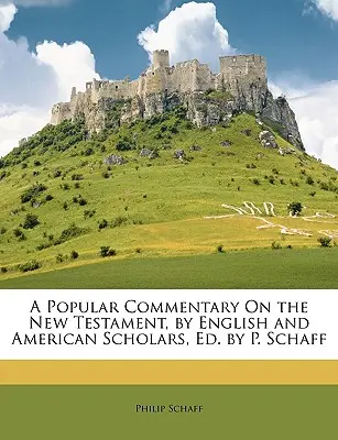 Popularny komentarz do Nowego Testamentu autorstwa angielskich i amerykańskich uczonych, red. P. Schaff - A Popular Commentary On the New Testament, by English and American Scholars, Ed. by P. Schaff