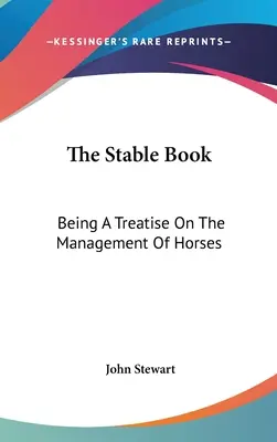 The Stable Book: Będąc traktatem o zarządzaniu końmi - The Stable Book: Being A Treatise On The Management Of Horses