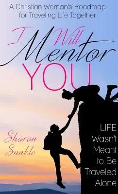 I Will Mentor You: Chrześcijańska mapa drogowa dla wspólnego podróżowania przez życie - I Will Mentor You: A Christian Woman's Roadmap for Traveling Life Together