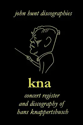 Hans Knappertsbusch. Kna: Rejestr koncertów i dyskografia Hansa Knappertsbuscha, 1888-1965. Second Edition. [2007]. - Hans Knappertsbusch. Kna: Concert Register and Discography of Hans Knappertsbusch, 1888-1965. Second Edition. [2007].