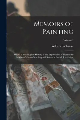 Wspomnienia o malarstwie: Z chronologiczną historią importu obrazów wielkich mistrzów do Anglii od czasu rewolucji francuskiej - Memoirs of Painting: With a Chronological History of the Importation of Pictures by the Great Masters Into England Since the French Revolut