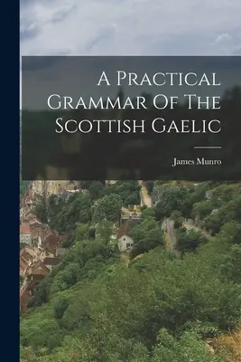 Praktyczna gramatyka szkockiego gaelickiego - A Practical Grammar Of The Scottish Gaelic