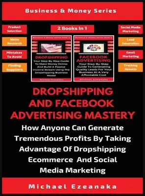 Dropshipping i mistrzostwo reklamy na Facebooku (2 książki w 1): Jak każdy może generować ogromne zyski, korzystając z dropshippingu e-commerce? - Dropshipping And Facebook Advertising Mastery (2 Books In 1): How Anyone Can Generate Tremendous Profits By Taking Advantage Of Dropshipping E-commerc