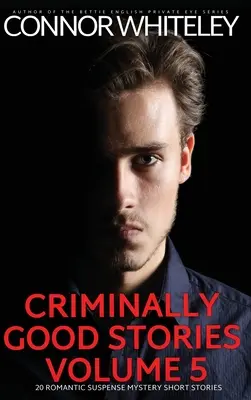 Kryminalnie dobre historie tom 5: 20 romantycznych tajemniczych opowiadań z suspensem - Criminally Good Stories Volume 5: 20 Romantic Suspense Mystery Short Stories