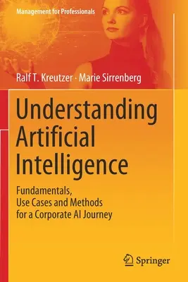Zrozumieć sztuczną inteligencję: Podstawy, przypadki użycia i metody dla korporacyjnej podróży AI - Understanding Artificial Intelligence: Fundamentals, Use Cases and Methods for a Corporate AI Journey