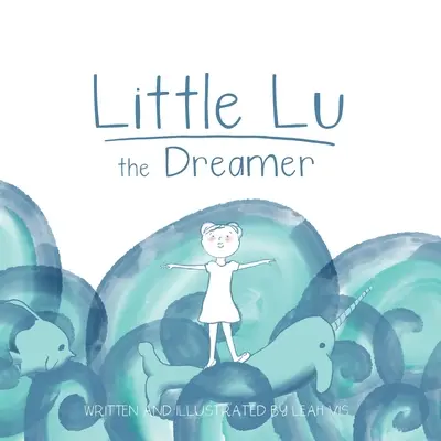 Mała Lu marzycielka: Książka dla dzieci o wyobraźni i marzeniach - Little Lu the Dreamer: A Children's Book about Imagination and Dreams