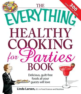 Wszystko o zdrowym gotowaniu na przyjęcia: Pyszne potrawy bez wyrzutów sumienia, które pokochają wszyscy goście - The Everything Healthy Cooking for Parties: Delicious, Guilt-Free Foods All Your Guests Will Love