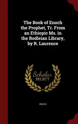 The Book of Enoch the Prophet, Tr. From an Ethiopic Ms. in the Bodleian Library, autor: R. Laurence - The Book of Enoch the Prophet, Tr. From an Ethiopic Ms. in the Bodleian Library, by R. Laurence