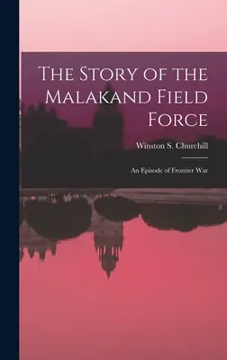 Historia sił polowych Malakand: Epizod wojny granicznej - The Story of the Malakand Field Force: An Episode of Frontier War